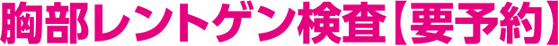 胸部レントゲン検査【要予約】